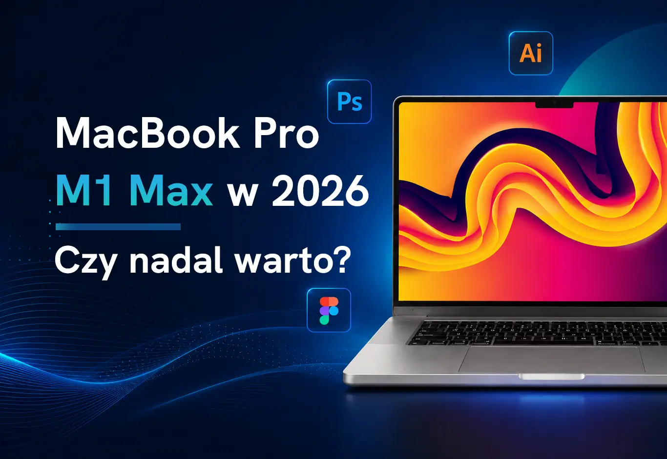 Czy warto kupić MacBooka Pro M1 Max w 2026 roku? Porównanie M1 Pro, M1 Max, M2 Pro i M2 Max